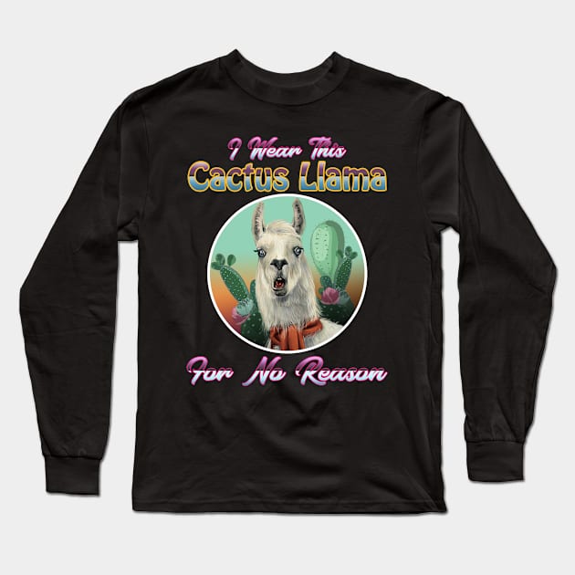 I Wear This Cactus Llama For No Reason Long Sleeve T-Shirt by Jay Diloy